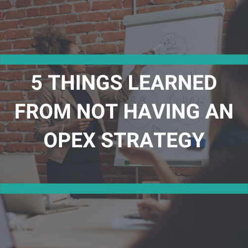 5 THINGS LEARNED FROM NOT HAVING AN OPEX STRATEGY