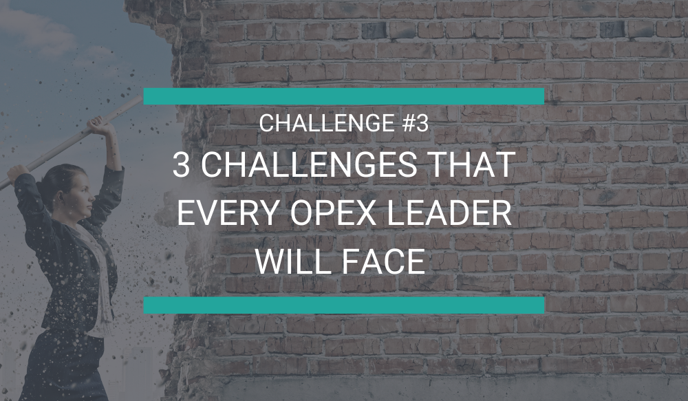 3 Challenges that Every OpEx Leader Will Face [Challenge #3]