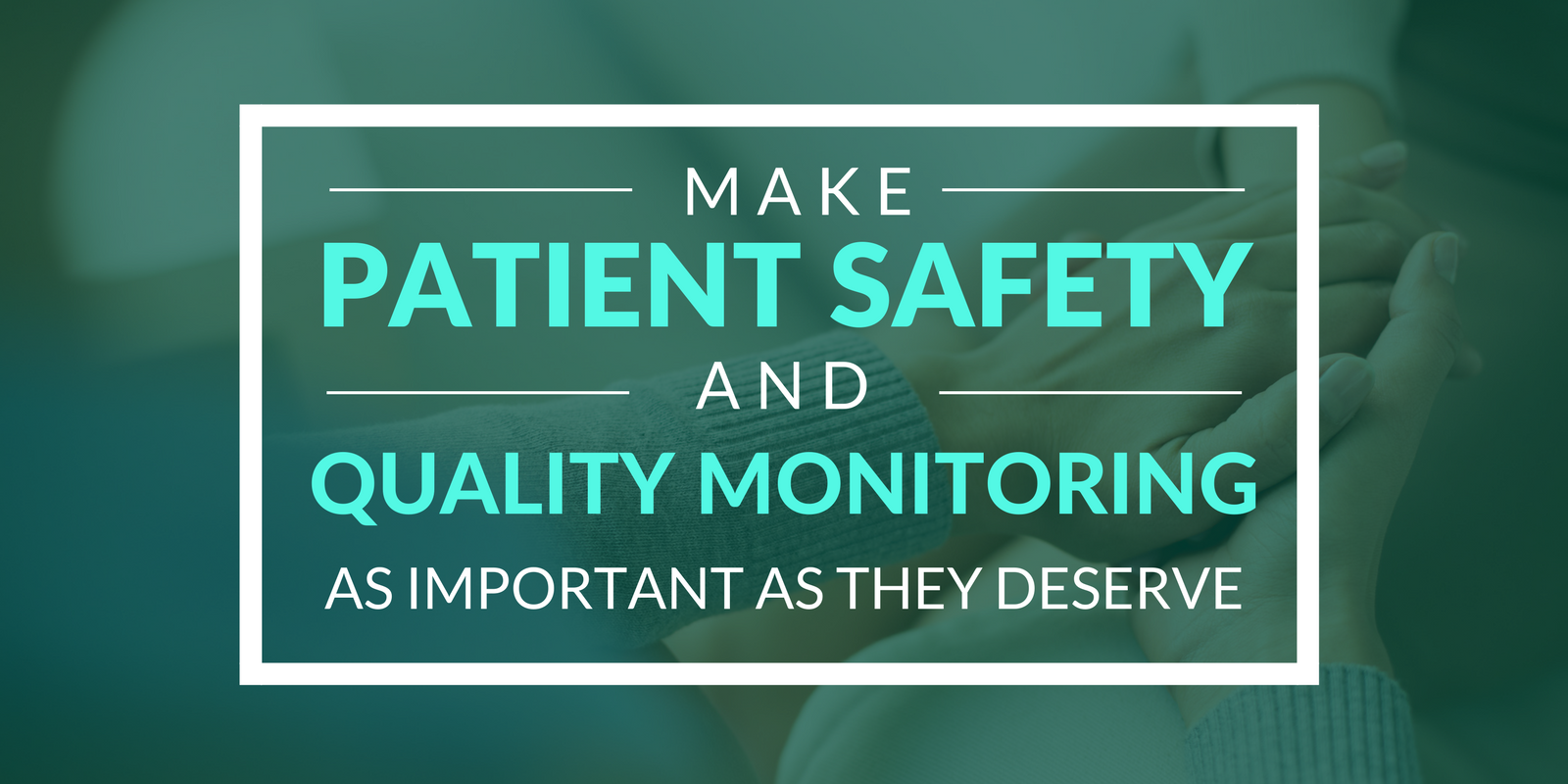 Make Patient Safety and Quality Monitoring as Important as They Deserve.png