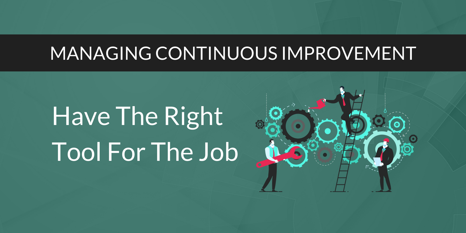 Managing Continuous Improvement_ Have The Right Tool For The Job