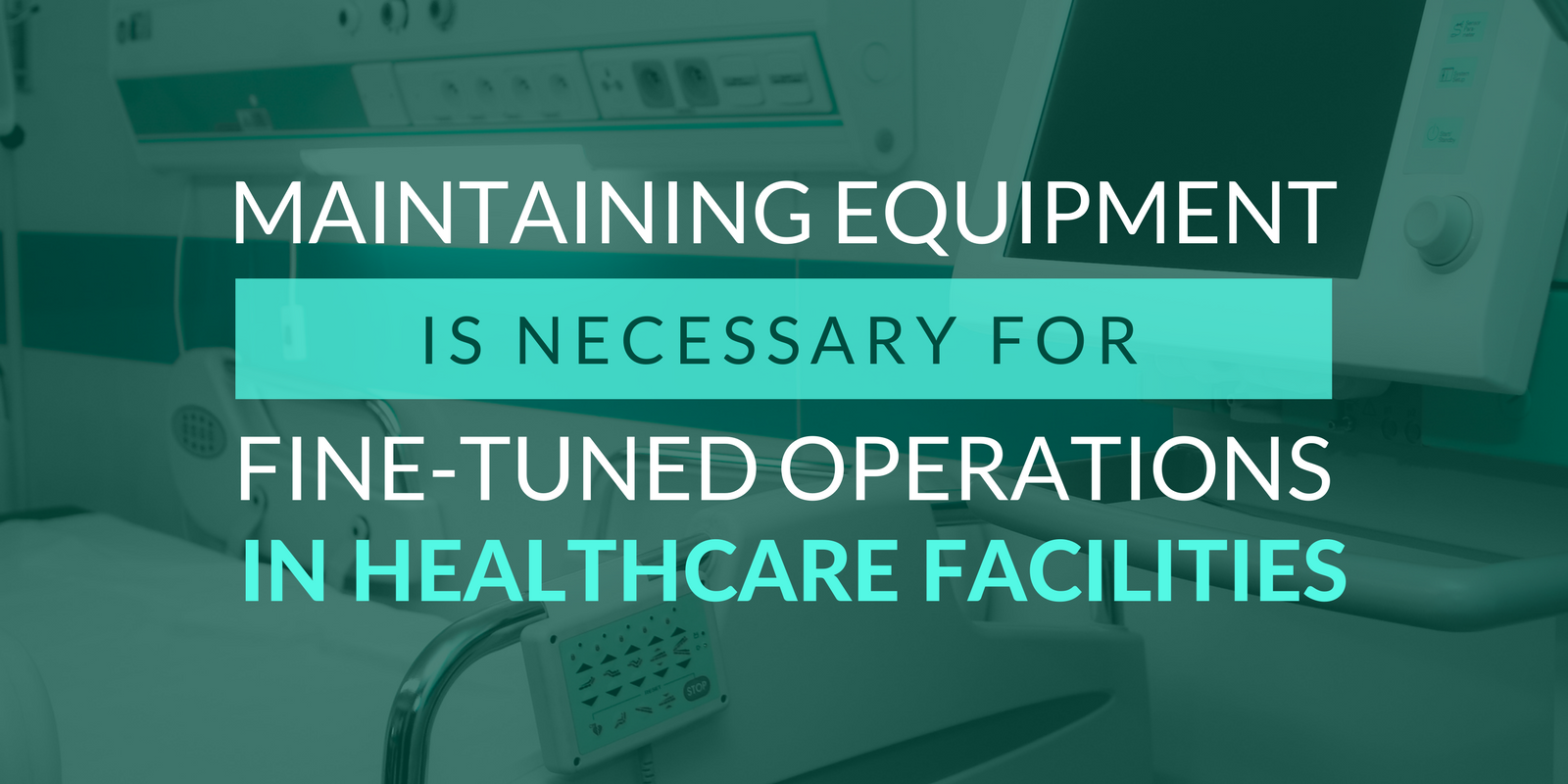 Maintaining Equipment Is Necessary for Fine-tuned Operations in Healthcare Facilities.png